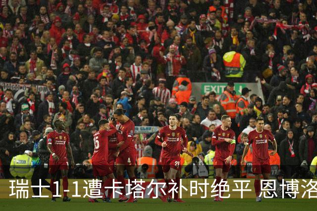 瑞士1-1遭卡塔尔补时绝平 恩博洛点射攻入世界杯首粒点球