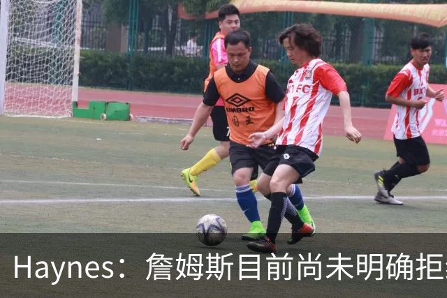 Haynes：詹姆斯目前尚未明确拒绝任何致电的球队 没给出明确答复